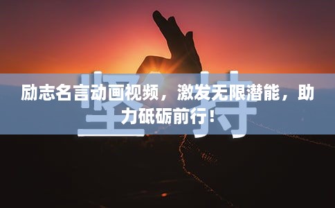 勵志名言動畫視頻，激發(fā)無限潛能，助力砥礪前行！